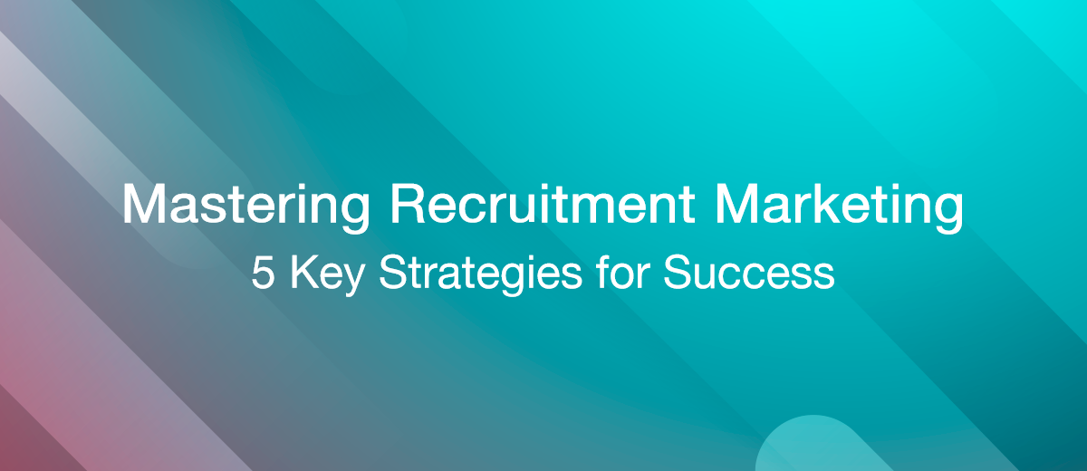 5 Solid Approaches to Recruitment Marketing