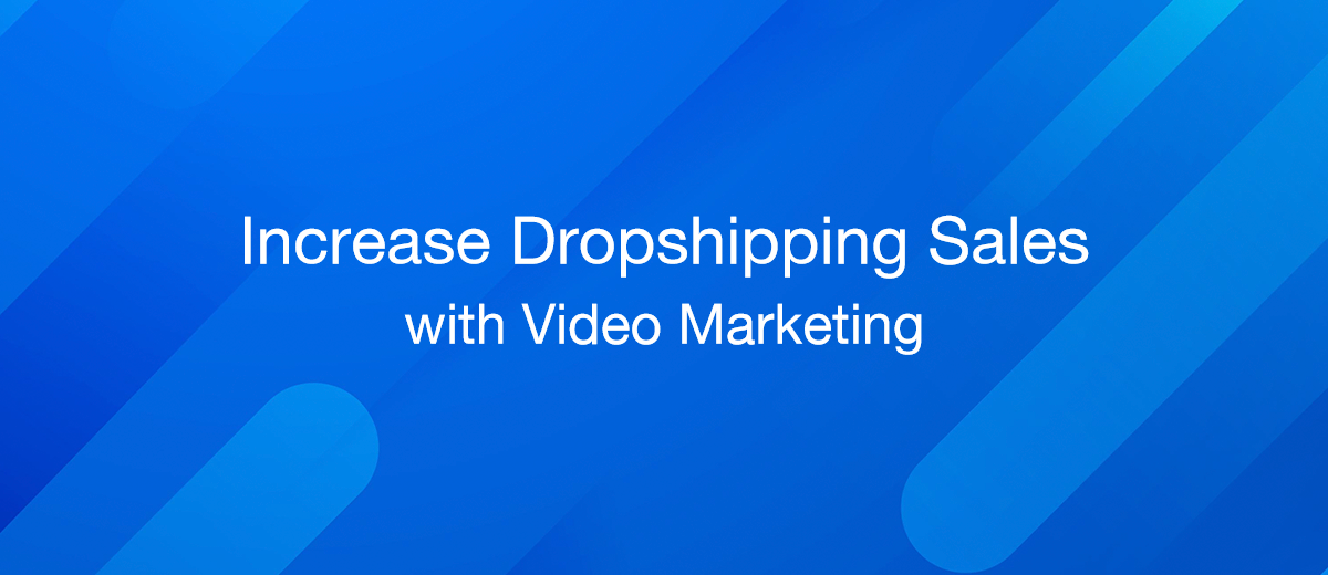 How to Increase Your Dropshipping Sales with Video Marketing