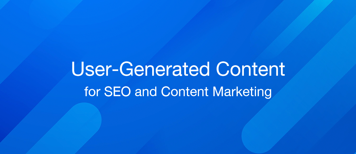 User-Generated Content: A Goldmine for SEO and Content Marketing