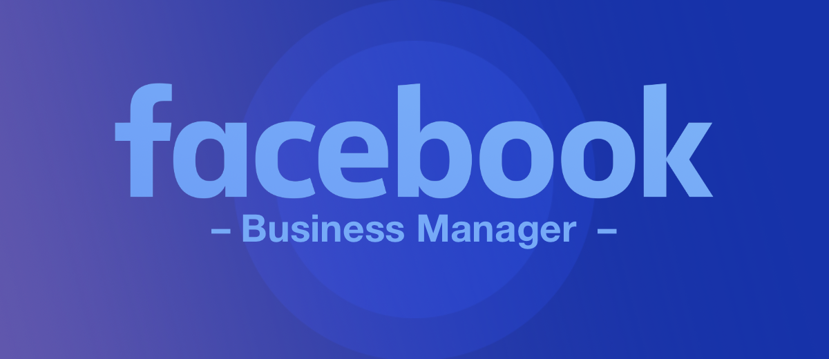 Что такое Facebook Business Manager и кому он будет полезен