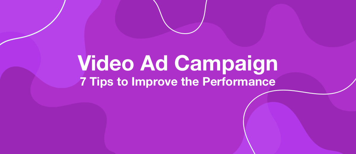 7 Tips to Improve the Performance of Your Video Ad Campaign