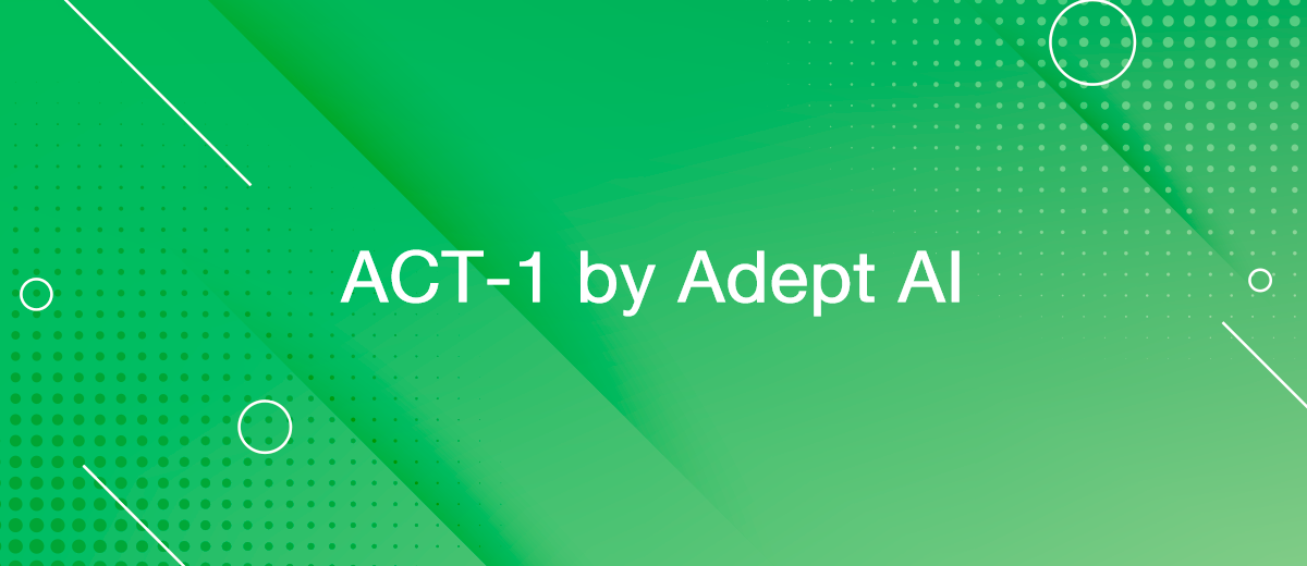 Adept AI's ACT-1: Revolutionizing Human-Computer Interactions