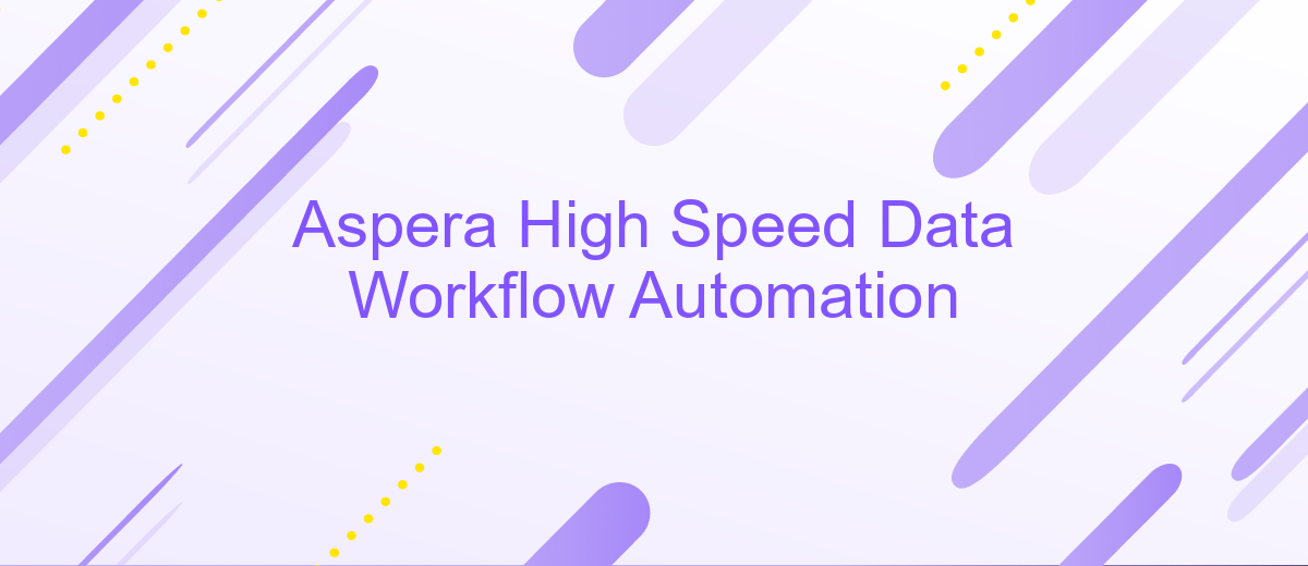 Aspera High Speed Data Workflow Automation