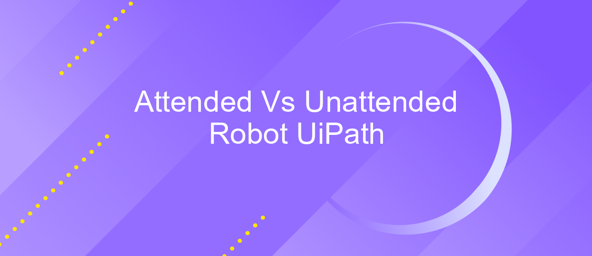 Attended Vs Unattended Robot UiPath