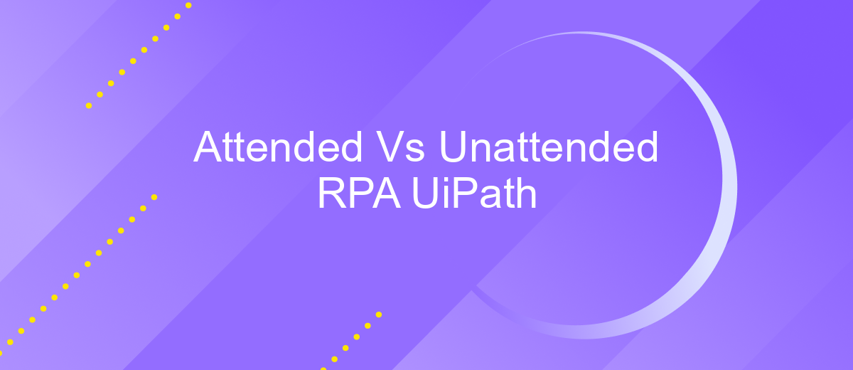 Attended Vs Unattended RPA UiPath