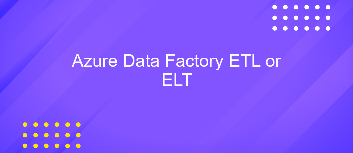 Azure Data Factory ETL or ELT