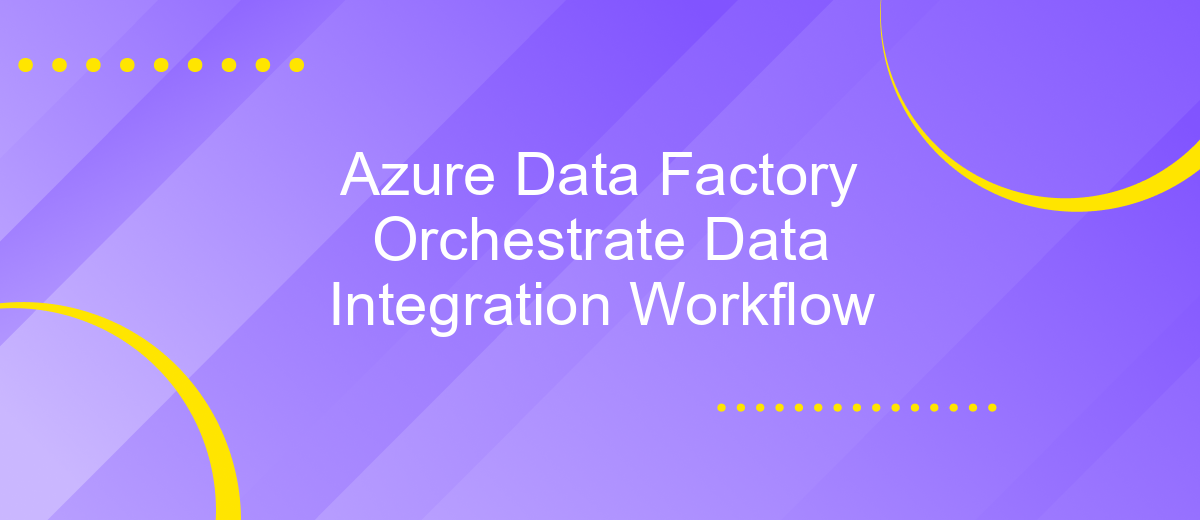 Azure Data Factory Orchestrate Data Integration Workflow