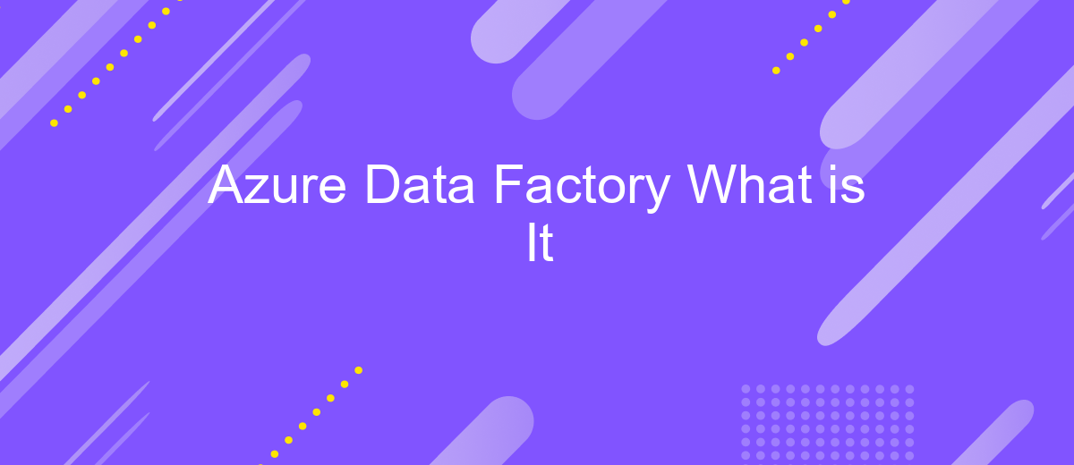 Azure Data Factory What is It