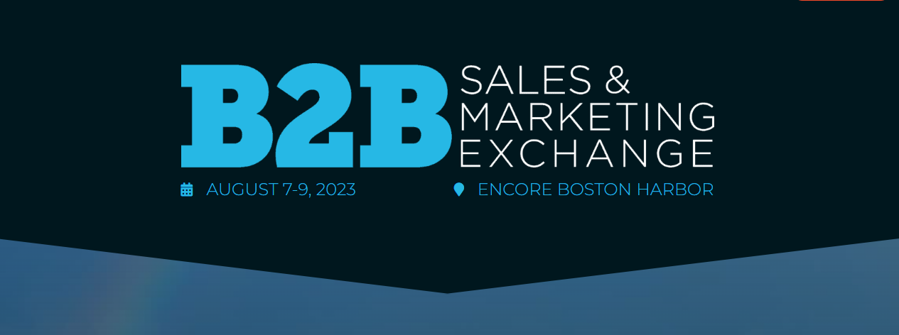 B2B Sales & Marketing Exchange | AUGUST 7-9, 2023 | Encore Boston Harbor