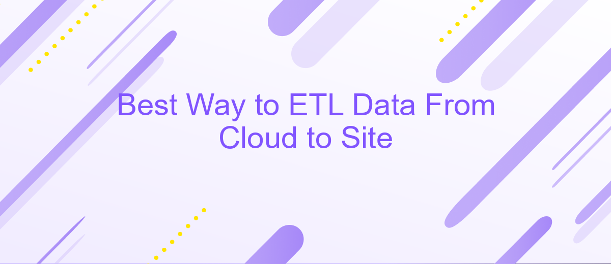 Best Way to ETL Data From Cloud to Site