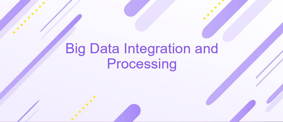 Big Data Integration and Processing