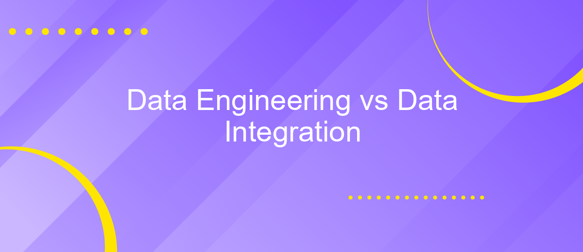 Data Engineering vs Data Integration