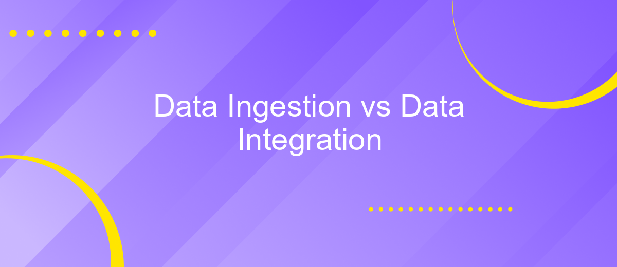 Data Ingestion vs Data Integration