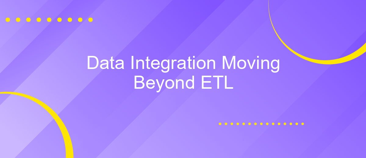 Data Integration Moving Beyond ETL