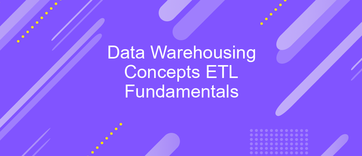 Data Warehousing Concepts ETL Fundamentals