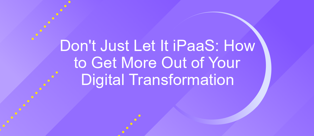 Don't Just Let It iPaaS: How to Get More Out of Your Digital Transformation