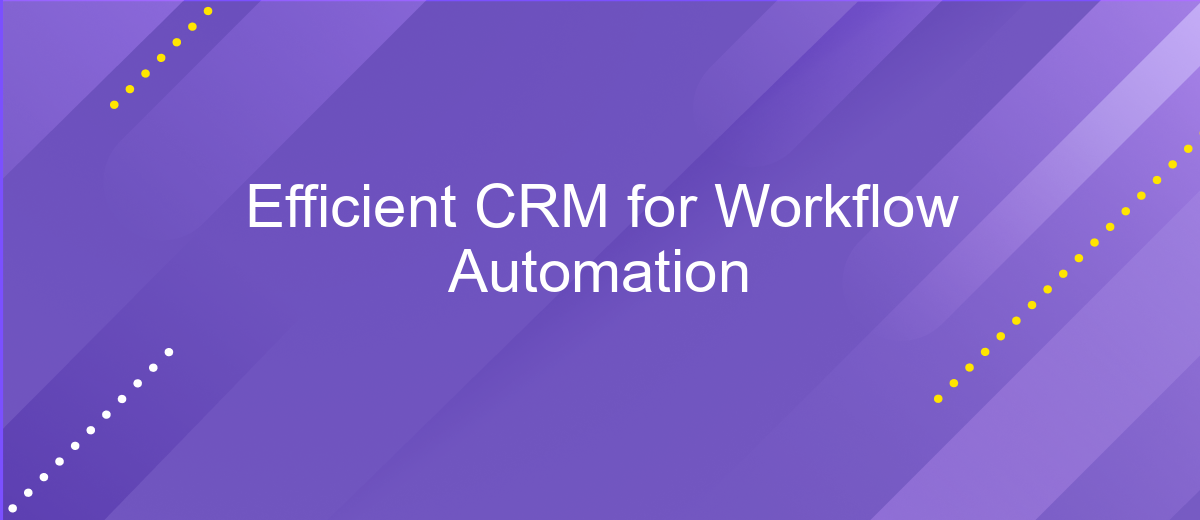 Efficient CRM for Workflow Automation