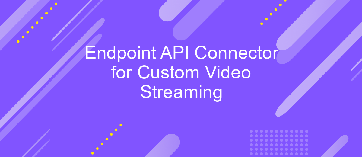 Endpoint API Connector for Custom Video Streaming