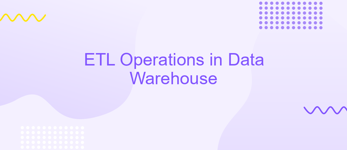 ETL Operations in Data Warehouse