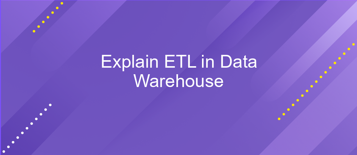 Explain ETL in Data Warehouse