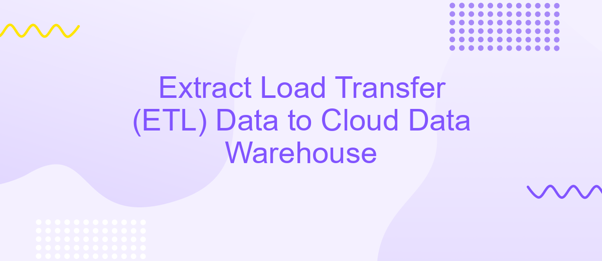 Extract Load Transfer (ETL) Data to Cloud Data Warehouse