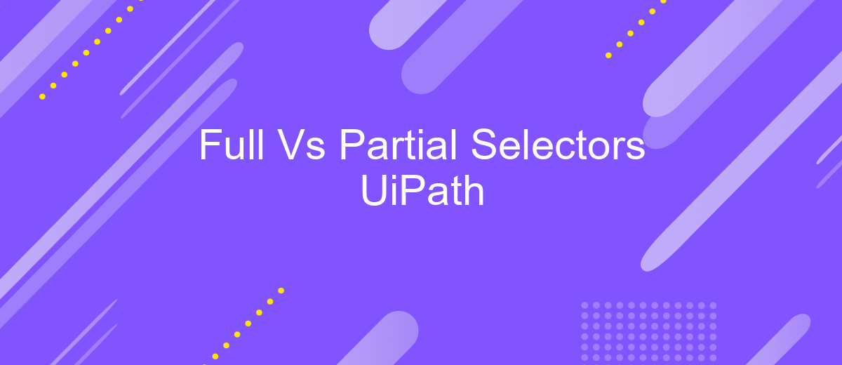 Full Vs Partial Selectors UiPath