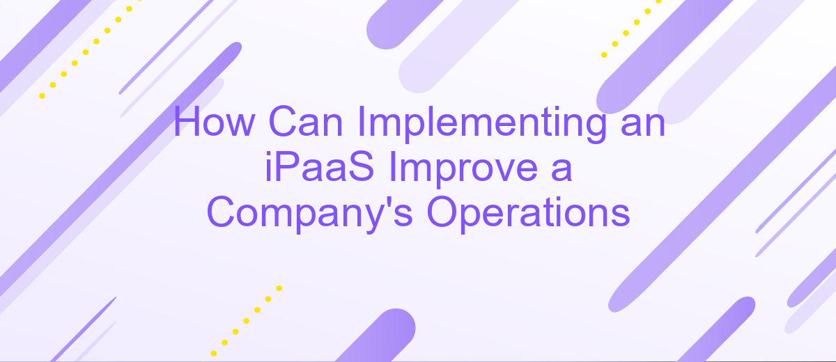 How Can Implementing an iPaaS Improve a Company's Operations