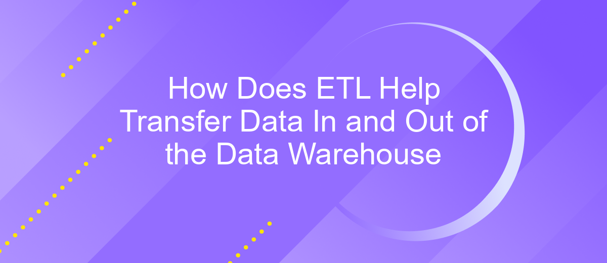 How Does ETL Help Transfer Data In and Out of the Data Warehouse