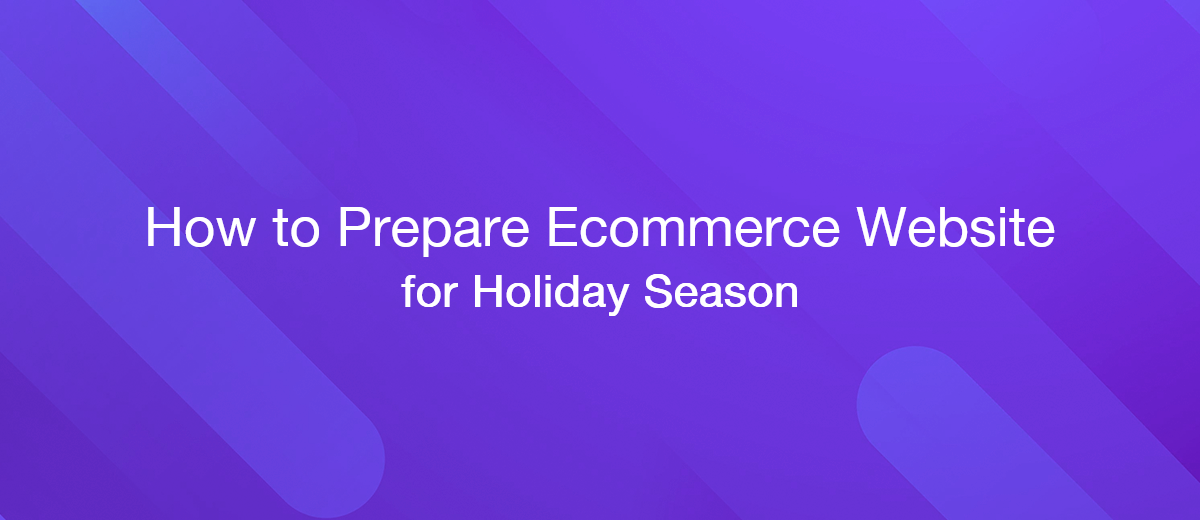 How to Prepare Ecommerce Website to Maximize Holiday Season Sales