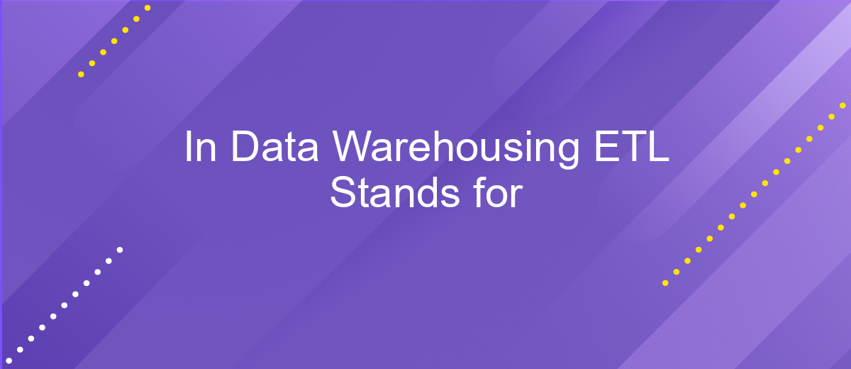 In Data Warehousing ETL Stands for