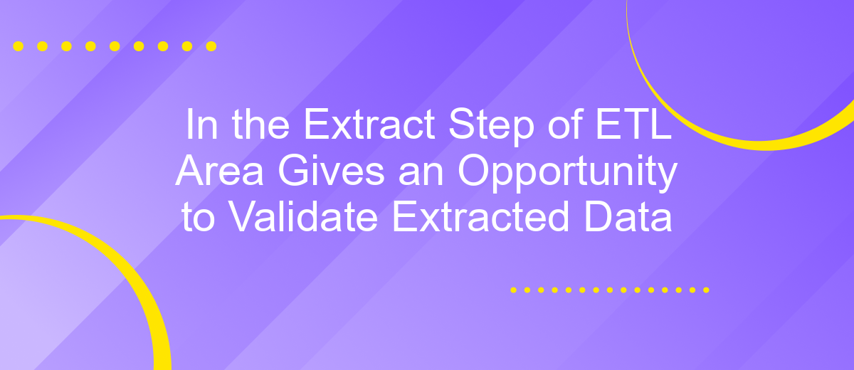 In the Extract Step of ETL Area Gives an Opportunity to Validate Extracted Data