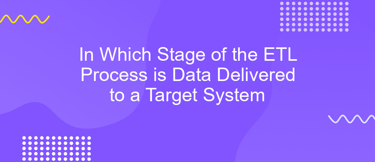 In Which Stage of the ETL Process is Data Delivered to a Target System