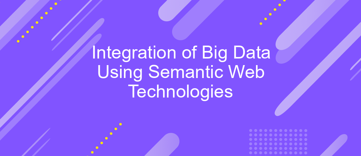 Integration of Big Data Using Semantic Web Technologies