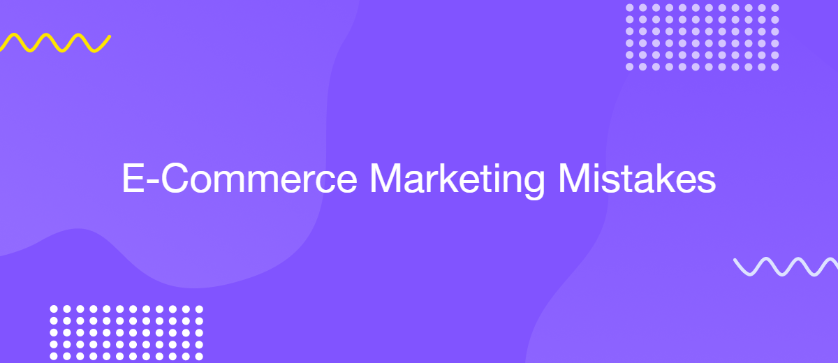 6 Marketing Mistakes Sabotaging Your Online Sales