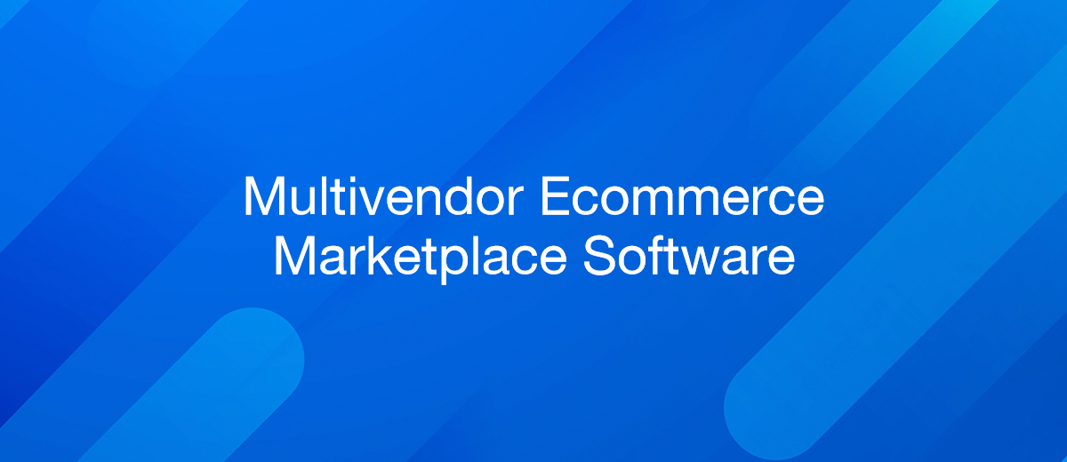 Multivendor Ecommerce Marketplace Software – Everything to Know