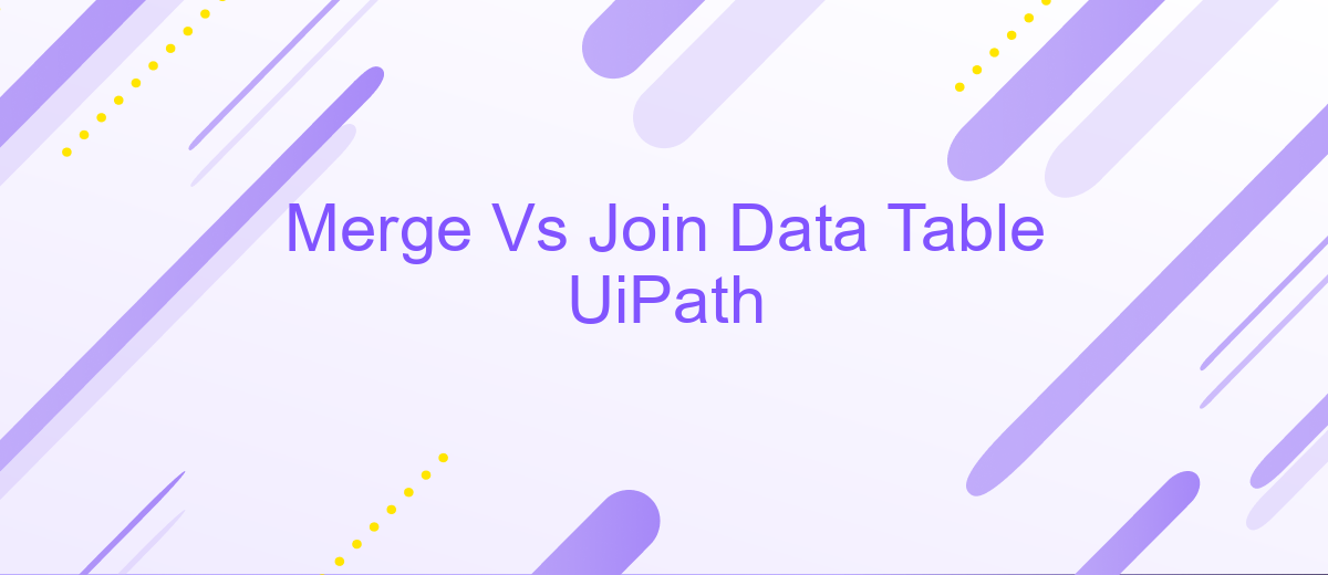 Merge Vs Join Data Table UiPath