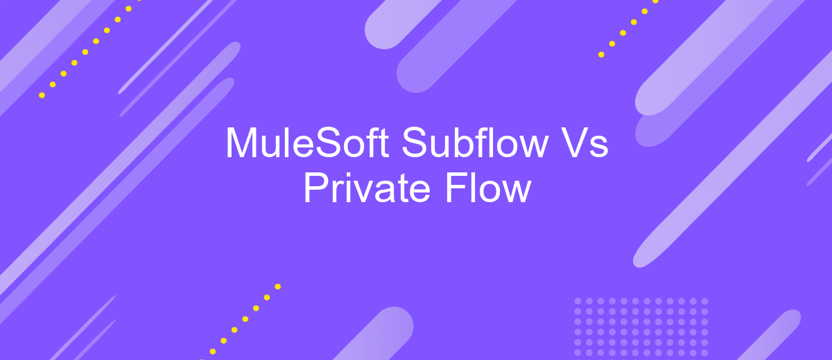 MuleSoft Subflow Vs Private Flow