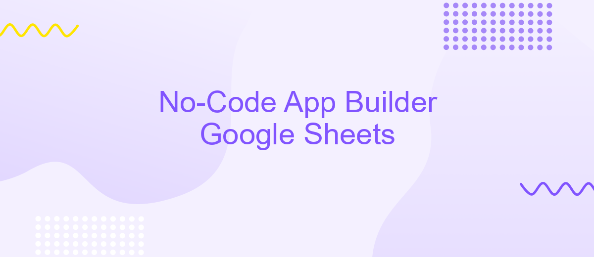 No-Code App Builder Google Sheets