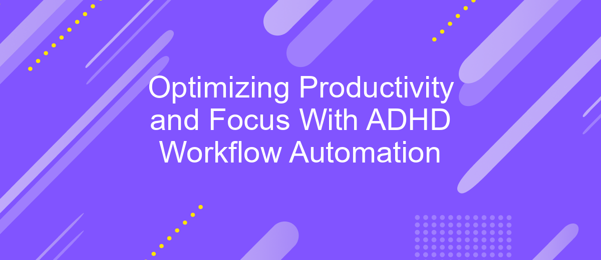 Optimizing Productivity and Focus With ADHD Workflow Automation