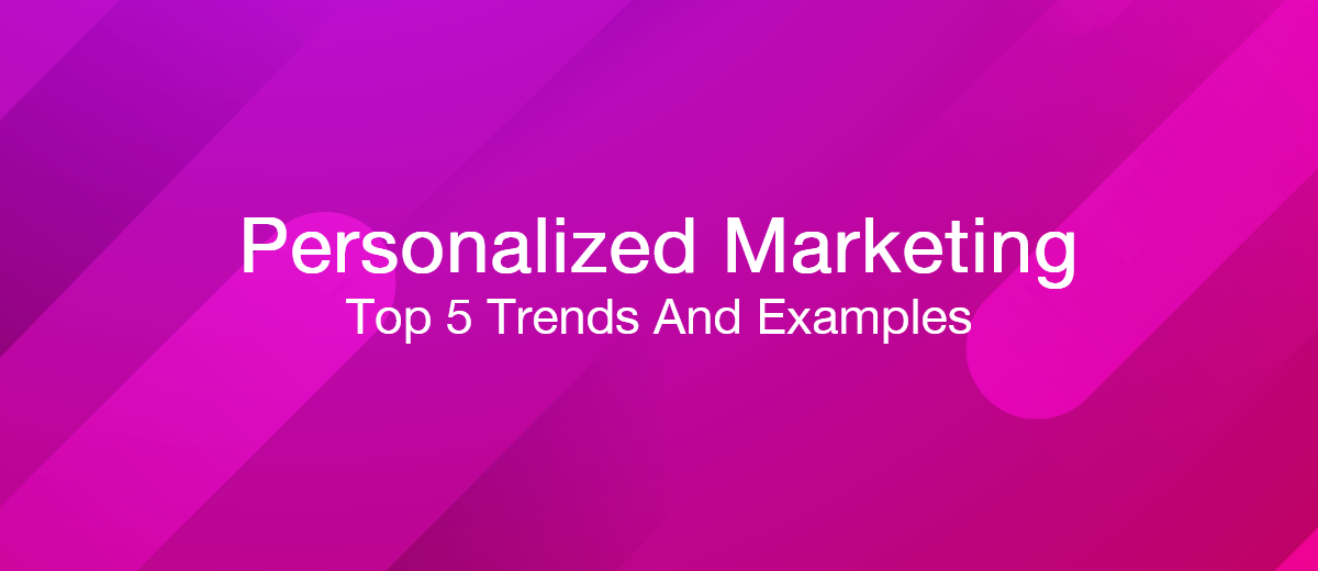 What Is Personalized Marketing? Top 5 Trends And Examples