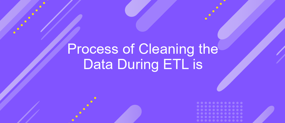 Process of Cleaning the Data During ETL is