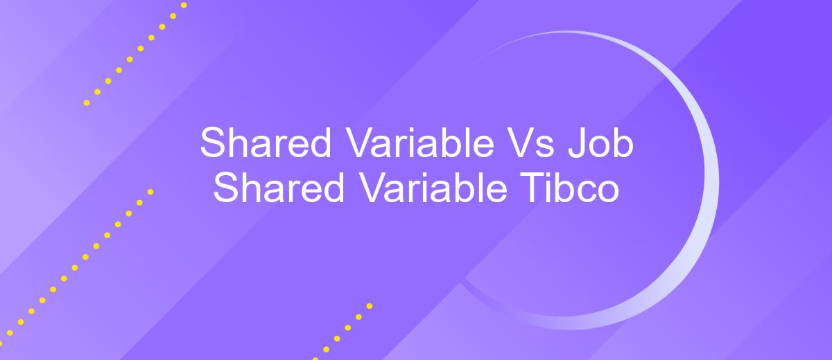 Shared Variable Vs Job Shared Variable Tibco