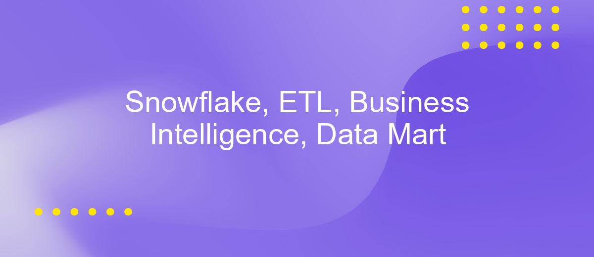 Snowflake, ETL, Business Intelligence, Data Mart