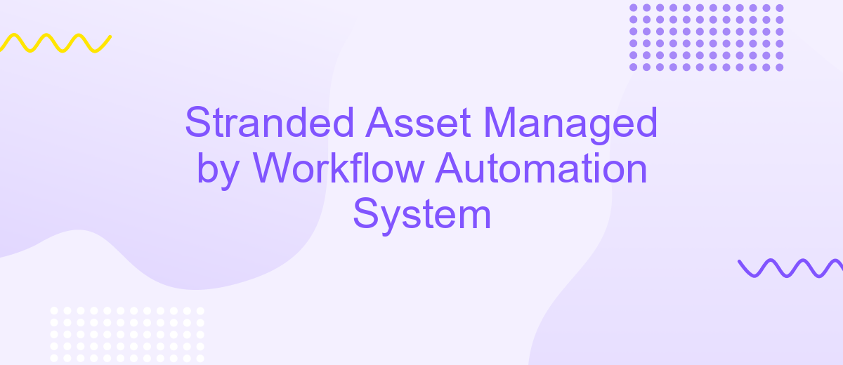 Stranded Asset Managed by Workflow Automation System