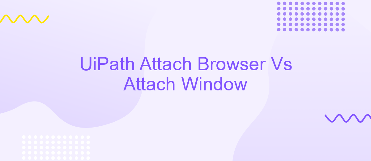 UiPath Attach Browser Vs Attach Window