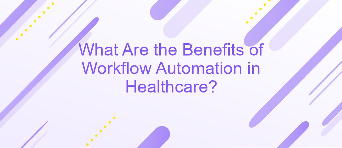 What Are the Benefits of Workflow Automation in Healthcare?