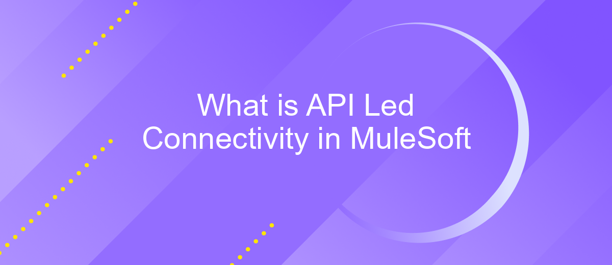 What is API Led Connectivity in MuleSoft