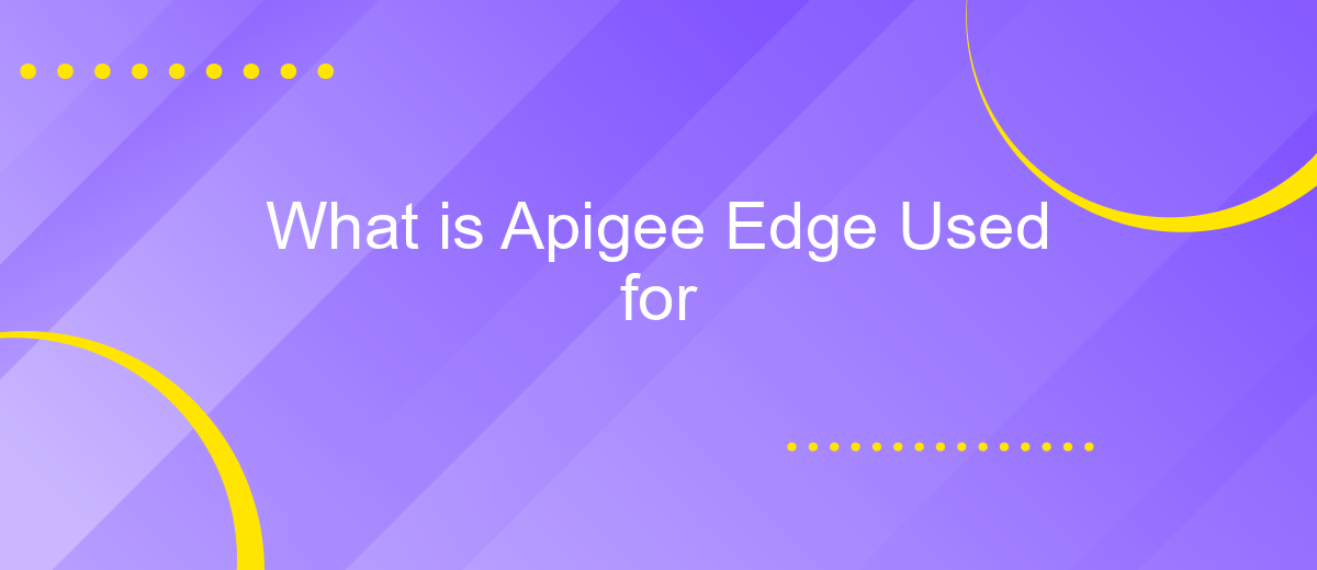 What is Apigee Edge Used for