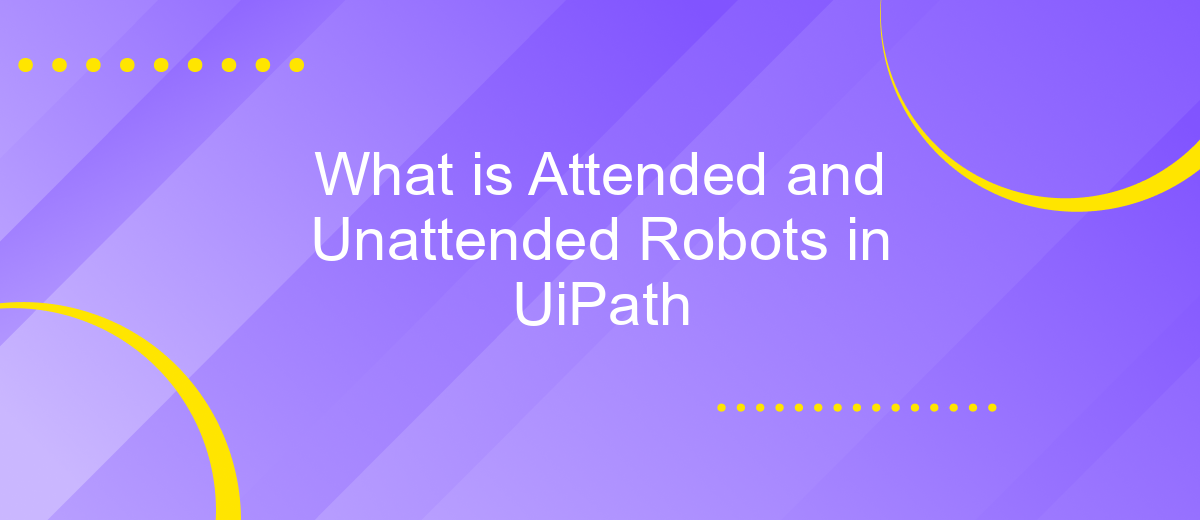 What is Attended and Unattended Robots in UiPath