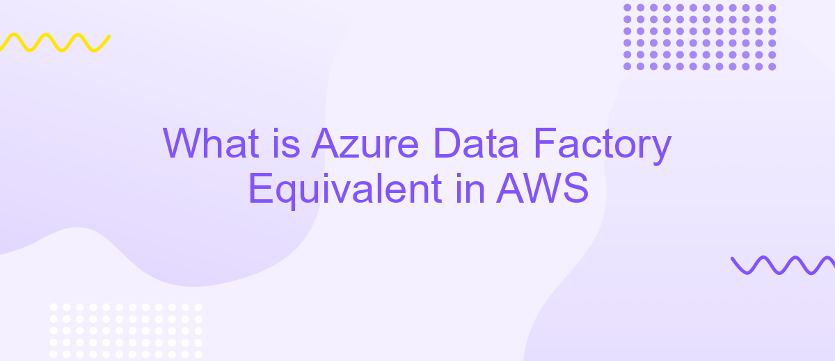 What is Azure Data Factory Equivalent in AWS